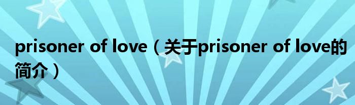 prisoner of love（關(guān)于prisoner of love的簡介）