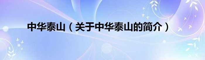 中華泰山（關(guān)于中華泰山的簡(jiǎn)介）