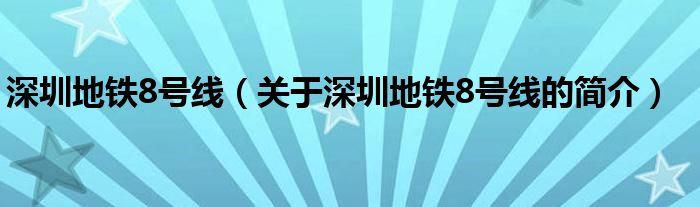 深圳地鐵8號(hào)線（關(guān)于深圳地鐵8號(hào)線的簡(jiǎn)介）