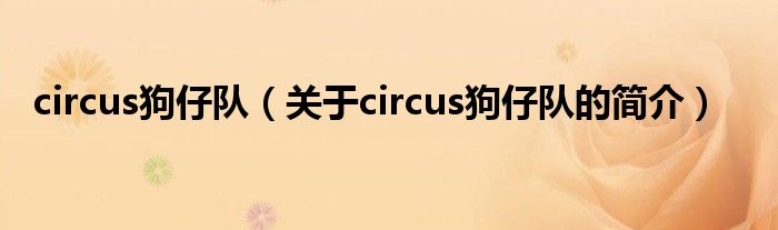 circus狗仔隊（關于circus狗仔隊的簡介）