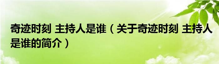 奇跡時(shí)刻 主持人是誰（關(guān)于奇跡時(shí)刻 主持人是誰的簡介）