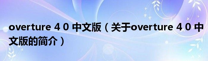 overture 4 0 中文版（關(guān)于overture 4 0 中文版的簡(jiǎn)介）