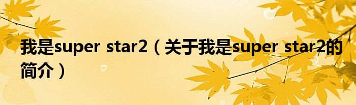 我是super star2（關于我是super star2的簡介）