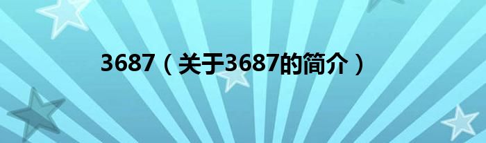 3687（關(guān)于3687的簡介）