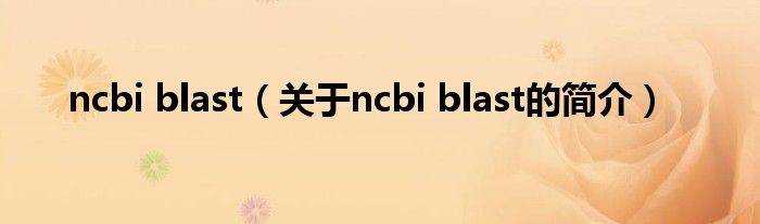 ncbi blast（關于ncbi blast的簡介）