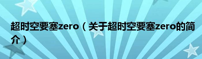 超時(shí)空要塞zero（關(guān)于超時(shí)空要塞zero的簡(jiǎn)介）