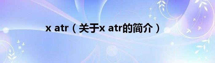 x atr（關(guān)于x atr的簡介）