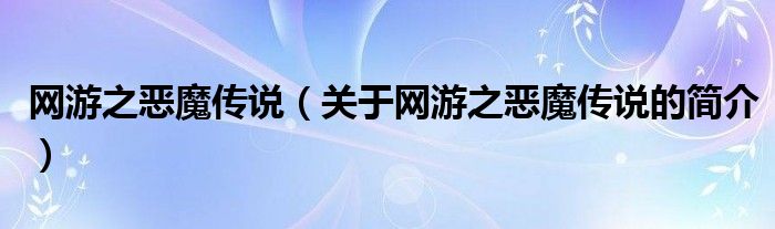 網(wǎng)游之惡魔傳說（關(guān)于網(wǎng)游之惡魔傳說的簡(jiǎn)介）