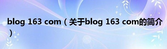 blog 163 com（關(guān)于blog 163 com的簡介）