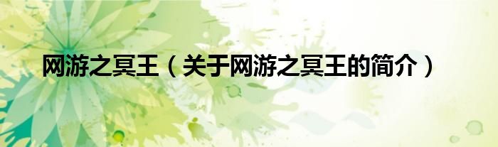 網(wǎng)游之冥王（關(guān)于網(wǎng)游之冥王的簡(jiǎn)介）