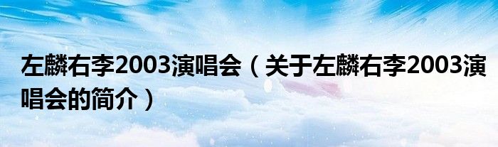 左麟右李2003演唱會(huì)（關(guān)于左麟右李2003演唱會(huì)的簡(jiǎn)介）