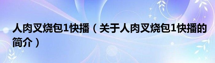 人肉叉燒包1快播（關(guān)于人肉叉燒包1快播的簡介）