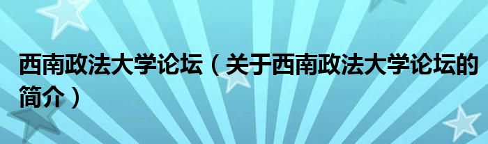 西南政法大學(xué)論壇（關(guān)于西南政法大學(xué)論壇的簡介）