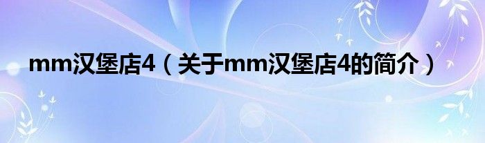 mm漢堡店4（關(guān)于mm漢堡店4的簡(jiǎn)介）