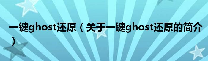 一鍵ghost還原（關(guān)于一鍵ghost還原的簡介）