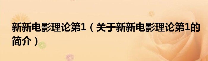 新新電影理論第1（關(guān)于新新電影理論第1的簡(jiǎn)介）