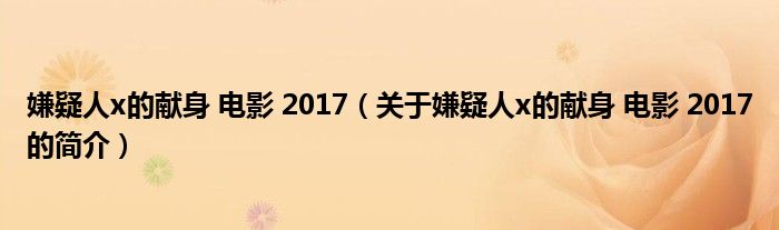 嫌疑人x的獻(xiàn)身 電影 2017（關(guān)于嫌疑人x的獻(xiàn)身 電影 2017的簡介）