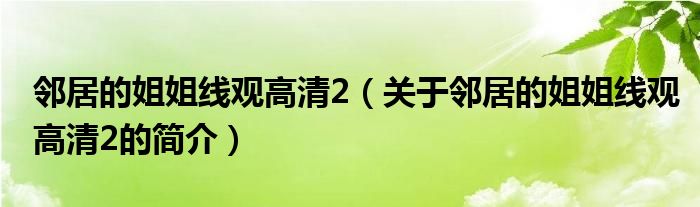 鄰居的姐姐線觀高清2（關(guān)于鄰居的姐姐線觀高清2的簡(jiǎn)介）