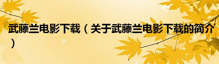 武藤蘭電影下載（關(guān)于武藤蘭電影下載的簡介）