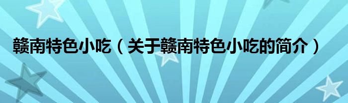 贛南特色小吃（關(guān)于贛南特色小吃的簡(jiǎn)介）