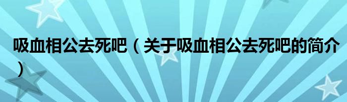 吸血相公去死吧（關(guān)于吸血相公去死吧的簡介）