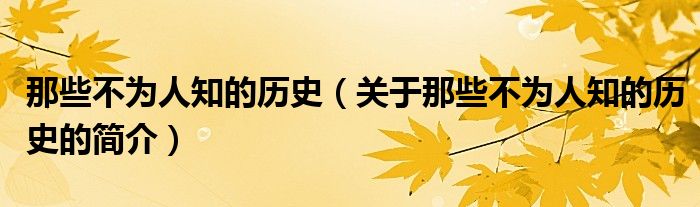 那些不為人知的歷史（關(guān)于那些不為人知的歷史的簡介）