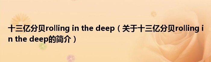 十三億分貝rolling in the deep（關(guān)于十三億分貝rolling in the deep的簡介）