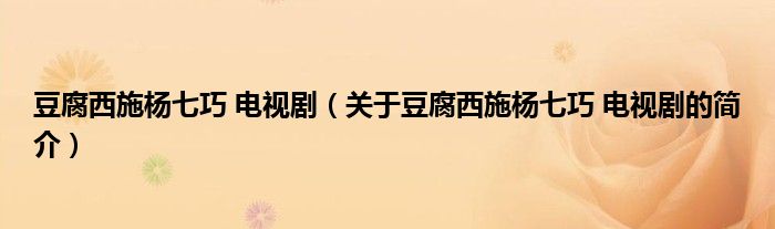 豆腐西施楊七巧 電視?。P(guān)于豆腐西施楊七巧 電視劇的簡(jiǎn)介）