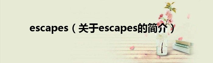 escapes（關于escapes的簡介）