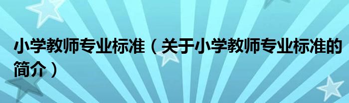 小學教師專業(yè)標準（關于小學教師專業(yè)標準的簡介）