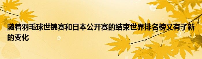 隨著羽毛球世錦賽和日本公開賽的結束世界排名榜又有了新的變化