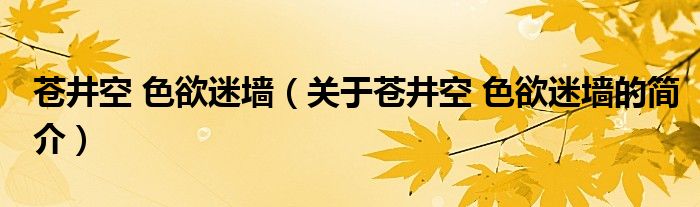 蒼井空 色欲迷墻（關于蒼井空 色欲迷墻的簡介）