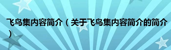 飛鳥集內(nèi)容簡介（關(guān)于飛鳥集內(nèi)容簡介的簡介）