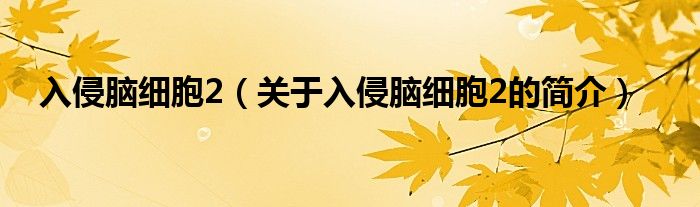 入侵腦細(xì)胞2（關(guān)于入侵腦細(xì)胞2的簡(jiǎn)介）