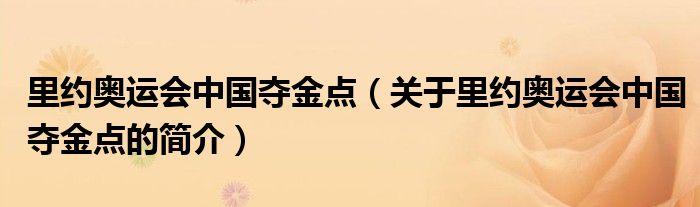 里約奧運會中國奪金點（關于里約奧運會中國奪金點的簡介）