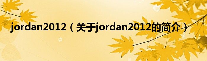 jordan2012（關(guān)于jordan2012的簡(jiǎn)介）