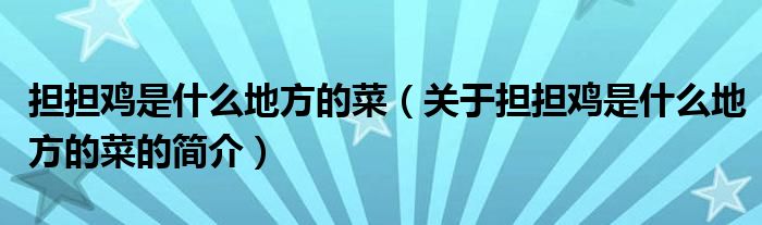 擔擔雞是什么地方的菜（關于擔擔雞是什么地方的菜的簡介）