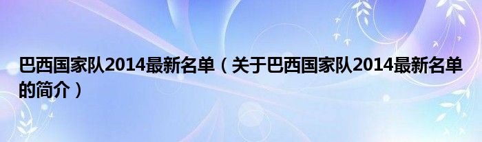 巴西國家隊(duì)2014最新名單（關(guān)于巴西國家隊(duì)2014最新名單的簡介）