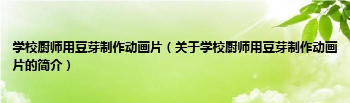 學校廚師用豆芽制作動畫片（關于學校廚師用豆芽制作動畫片的簡介）