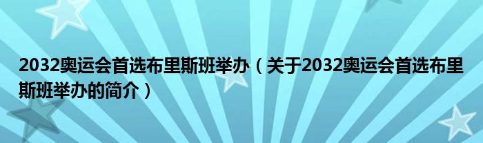 2032奧運(yùn)會(huì)首選布里斯班舉辦（關(guān)于2032奧運(yùn)會(huì)首選布里斯班舉辦的簡(jiǎn)介）