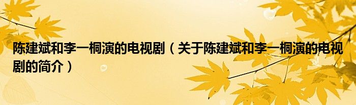 陳建斌和李一桐演的電視劇（關(guān)于陳建斌和李一桐演的電視劇的簡(jiǎn)介）