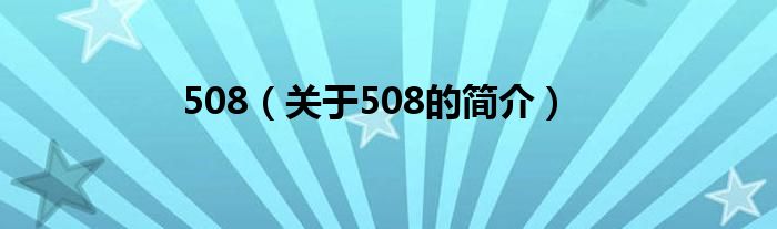 508（關(guān)于508的簡介）