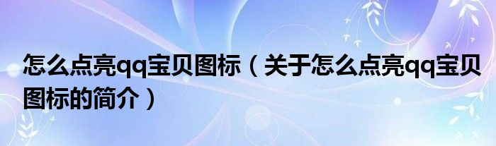 怎么點(diǎn)亮qq寶貝圖標(biāo)（關(guān)于怎么點(diǎn)亮qq寶貝圖標(biāo)的簡介）