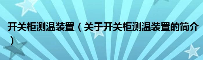 開關柜測溫裝置（關于開關柜測溫裝置的簡介）