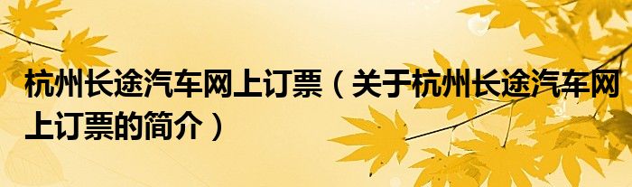 杭州長途汽車網(wǎng)上訂票（關于杭州長途汽車網(wǎng)上訂票的簡介）