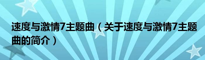 速度與激情7主題曲（關(guān)于速度與激情7主題曲的簡(jiǎn)介）