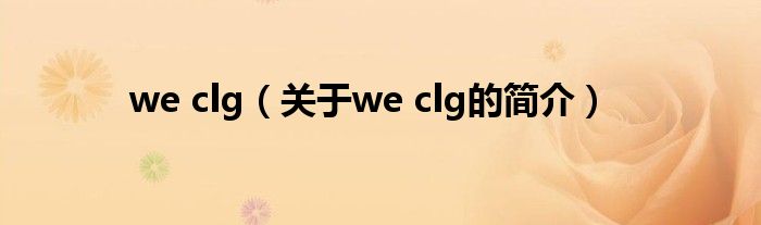 we clg（關(guān)于we clg的簡(jiǎn)介）