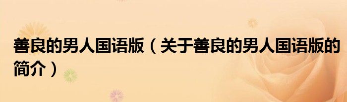 善良的男人國(guó)語(yǔ)版（關(guān)于善良的男人國(guó)語(yǔ)版的簡(jiǎn)介）