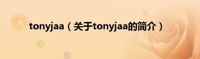 tonyjaa（關于tonyjaa的簡介）