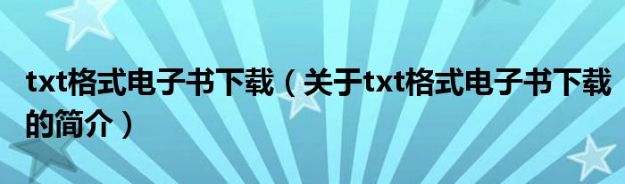 txt格式電子書下載（關(guān)于txt格式電子書下載的簡(jiǎn)介）